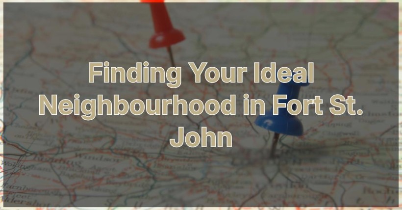 Finding Your Ideal Neighbourhood in Fort St. John