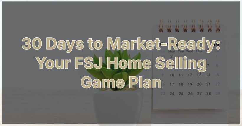 30 Days to Market-Ready: Your FSJ Home Selling Game Plan