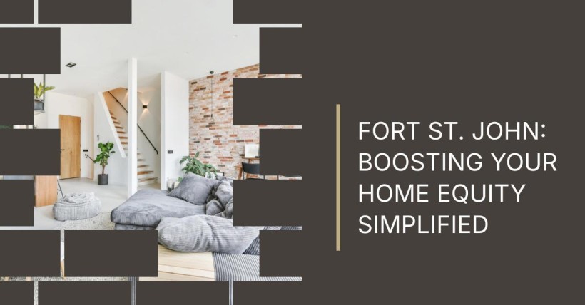 Fort St. John: Boosting Your Home Equity Simplified