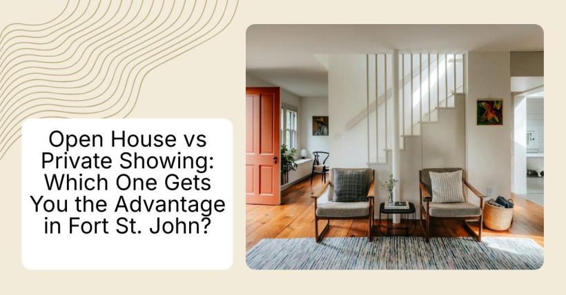 Open House vs Private Showing: Which One Gets You the Advantage in Fort St. John?