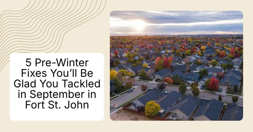 5 Pre-Winter Fixes You’ll Be Glad You Tackled in September in Fort St. John