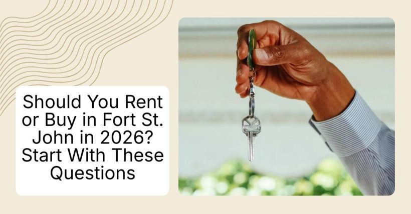 Should You Rent or Buy in Fort St. John in 2026? Start With These Questions