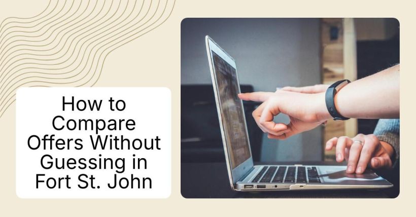 How to Compare Offers Without Guessing in Fort St. John