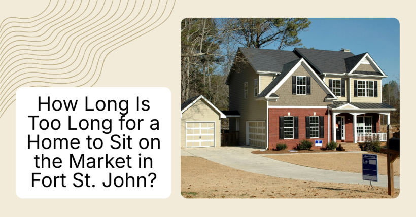 How Long Is Too Long for a Home to Sit on the Market in Fort St. John?