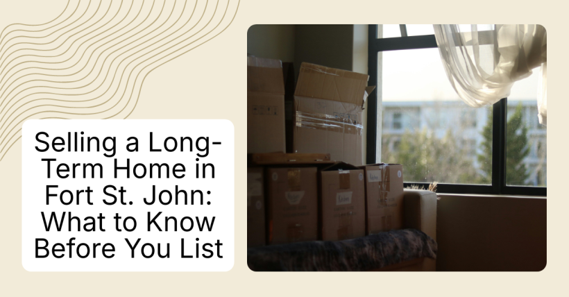 Selling a Long-Term Home in Fort St. John: What to Know Before You List