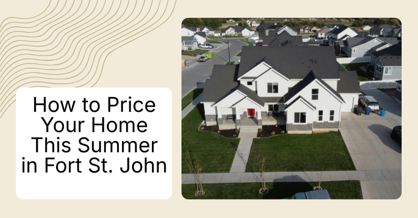 How to Price Your Home This Summer in Fort St. John