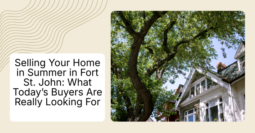 Selling Your Home in Summer in Fort St. John: What Today’s Buyers Are Really Looking For