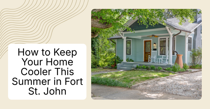 How to Keep Your Home Cooler This Summer in Fort St. John