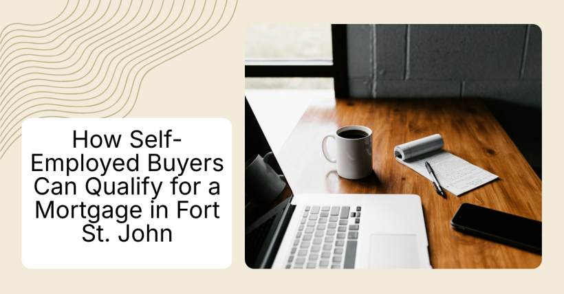 How Self-Employed Buyers Can Qualify for a Mortgage in Fort St. John