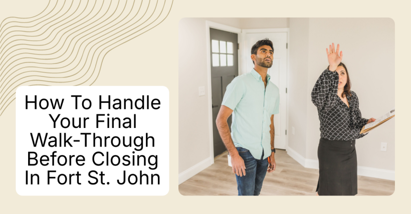How To Handle Your Final Walk-Through Before Closing In Fort St. John