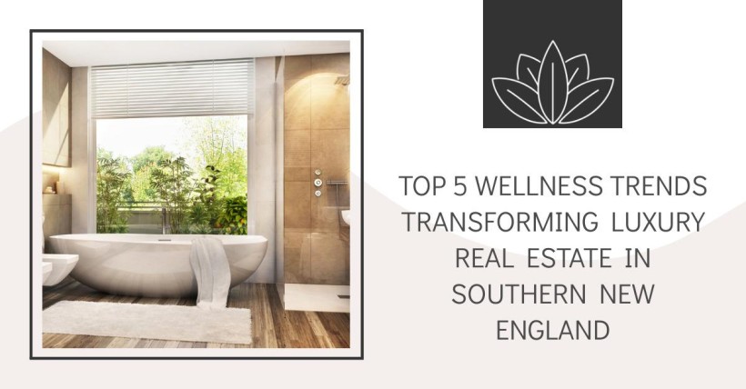 Top 5 Wellness Trends Transforming Luxury Real Estate in Southern New England