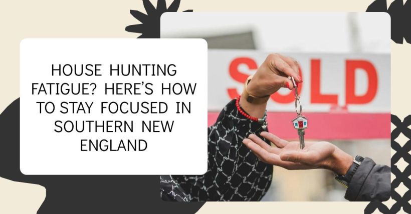 House Hunting Fatigue? Here’s How to Stay Focused in Southern New England