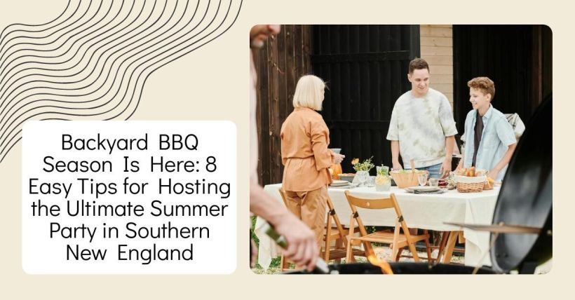 Backyard BBQ Season Is Here: 8 Easy Tips for Hosting the Ultimate Summer Party in Southern New England