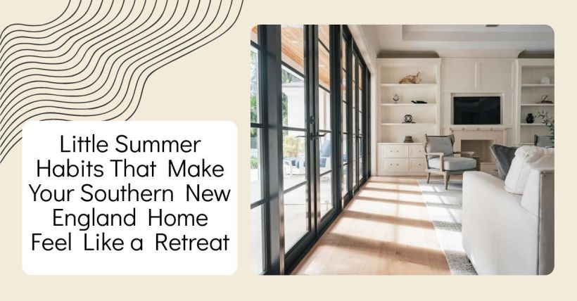 Little Summer Habits That Make Your Southern New England Home Feel Like a Retreat