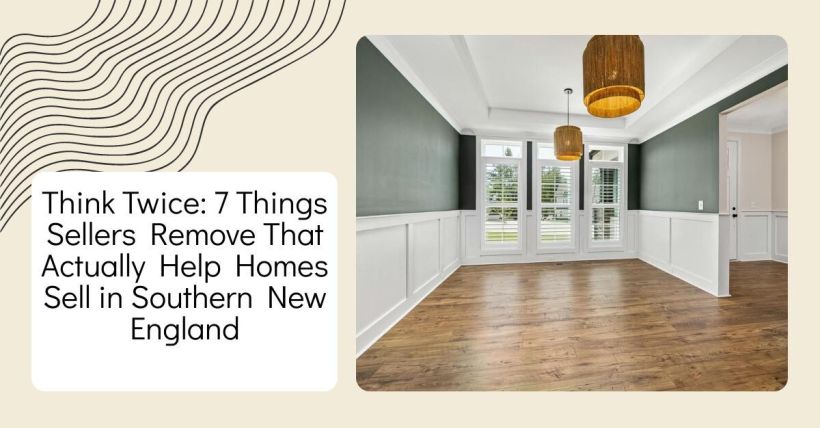 Think Twice: 7 Things Sellers Remove That Actually Help Homes Sell in Southern New England