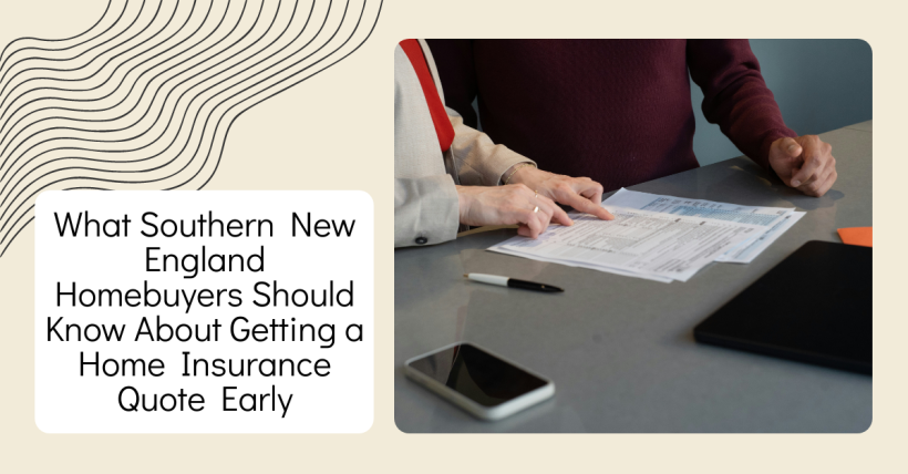 What Southern New England Homebuyers Should Know About Getting a Home Insurance Quote Early