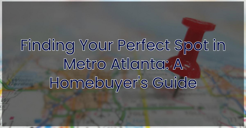 Finding Your Perfect Spot in Metro Atlanta: A Homebuyer's Guide