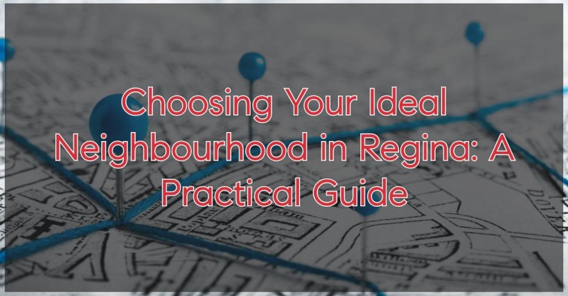 Choosing Your Ideal Neighbourhood in Regina: A Practical Guide