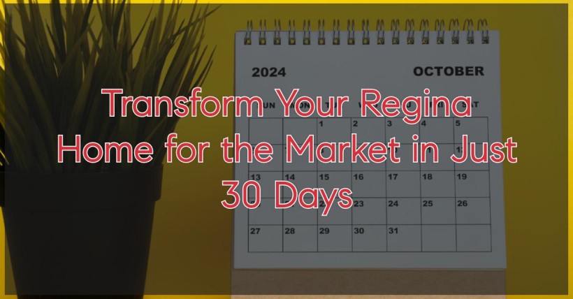 Transform Your Regina Home for the Market in Just 30 Days