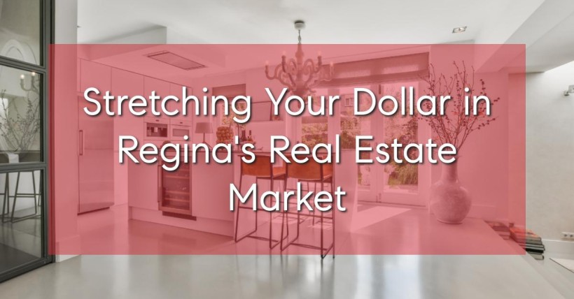 Stretching Your Dollar in Regina's Real Estate Market