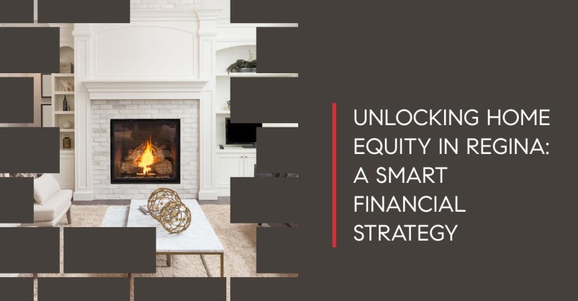 Unlocking Home Equity in Regina: A Smart Financial Strategy