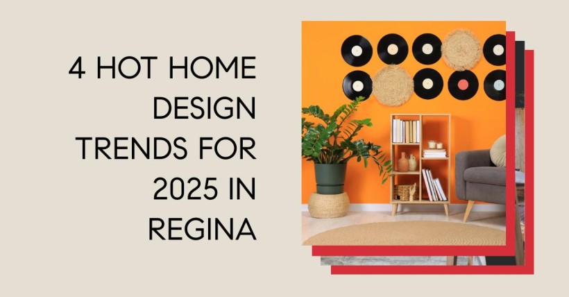 4 Hot Home Design Trends for 2025 in Regina