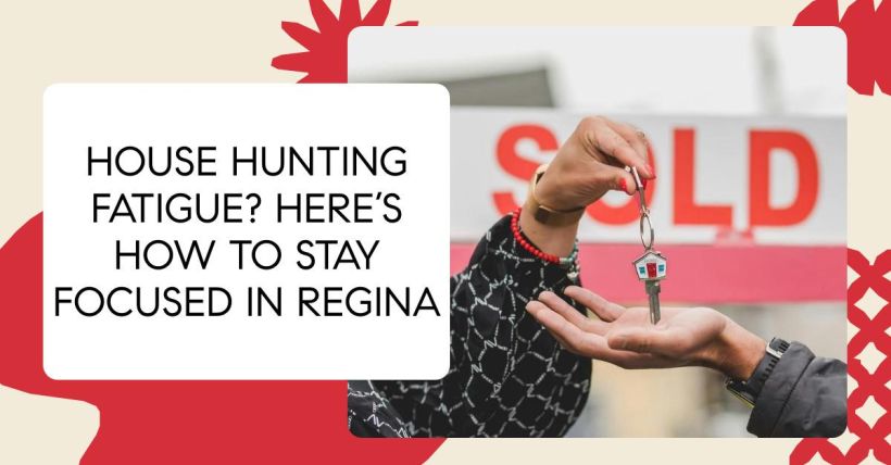 House Hunting Fatigue? Here’s How to Stay Focused in Regina