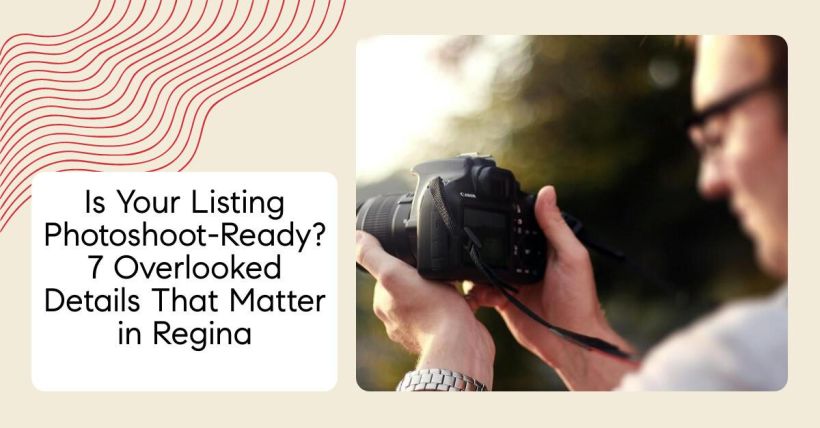 Is Your Listing Photoshoot-Ready? 7 Overlooked Details That Matter in Regina