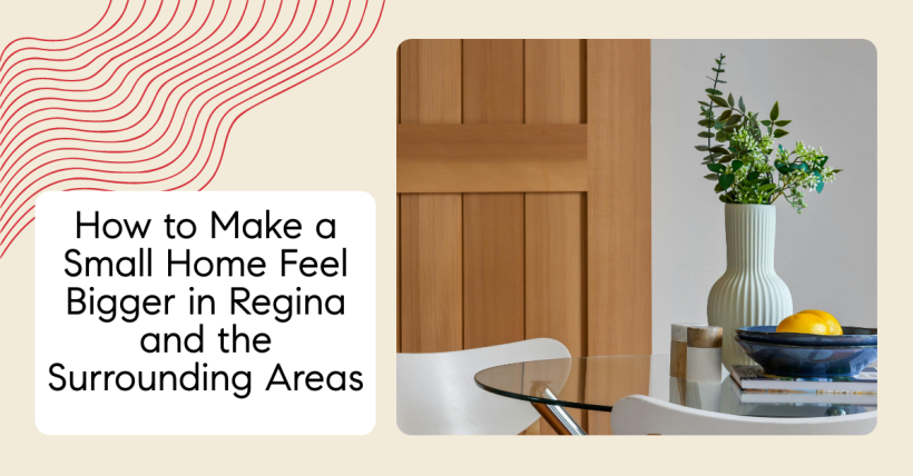 How to Make a Small Home Feel Bigger in Regina and the Surrounding Areas