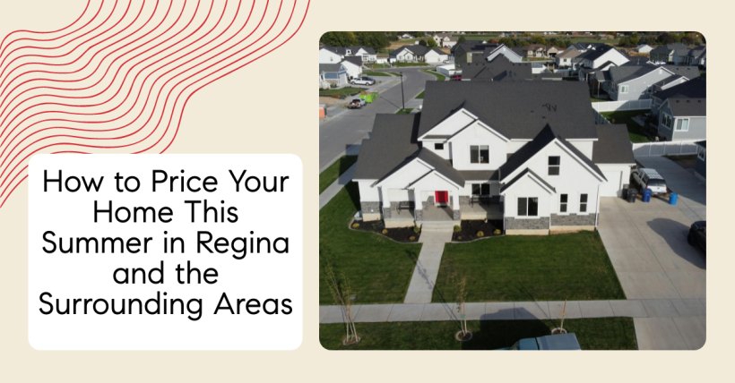 How to Price Your Home This Summer in Regina and the Surrounding Areas