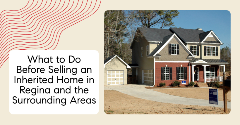 What to Do Before Selling an Inherited Home in Regina and the Surrounding Areas