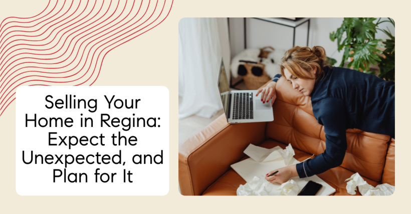 Selling Your Home in Regina: Expect the Unexpected, and Plan for It