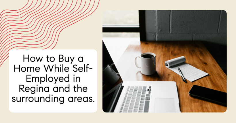 How to Buy a Home While Self-Employed in Regina and the surrounding areas.