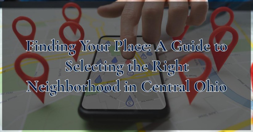 Finding Your Place: A Guide to Selecting the Right Neighborhood in Central Ohio