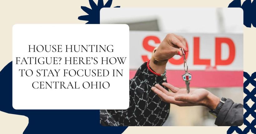House Hunting Fatigue? Here’s How to Stay Focused in Central Ohio