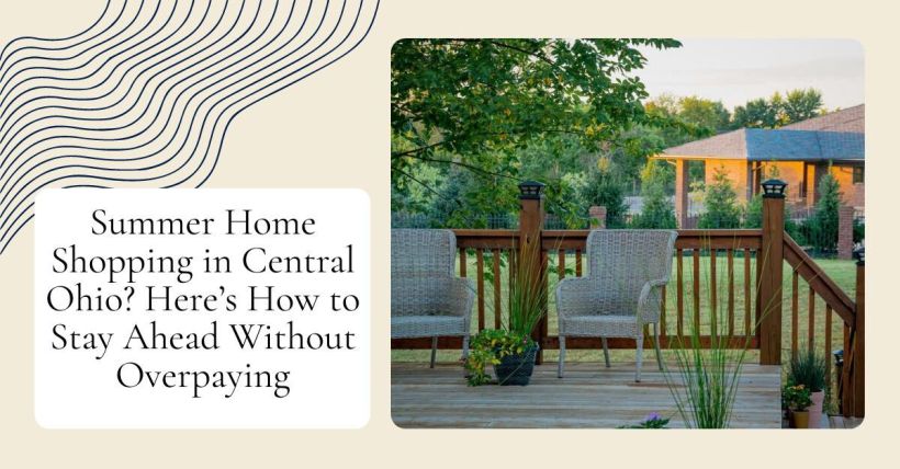 Summer Home Shopping in Central Ohio? Here’s How to Stay Ahead Without Overpaying