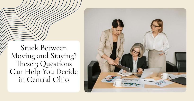 Stuck Between Moving and Staying? These 3 Questions Can Help You Decide in Central Ohio