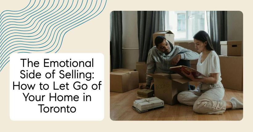 The Emotional Side of Selling: How to Let Go of Your Home in Toronto