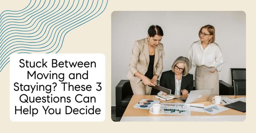 Stuck Between Moving and Staying? These 3 Questions Can Help You Decide