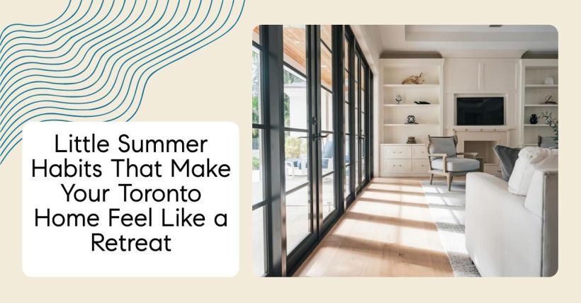 Little Summer Habits That Make Your Toronto Home Feel Like a Retreat