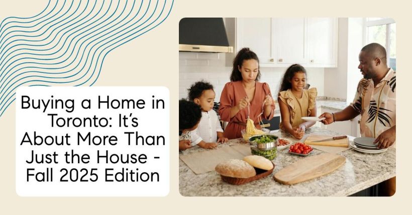 Buying a Home in Toronto: It’s About More Than Just the House - Fall 2025 Edition