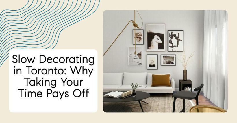Slow Decorating in Toronto: Why Taking Your Time Pays Off