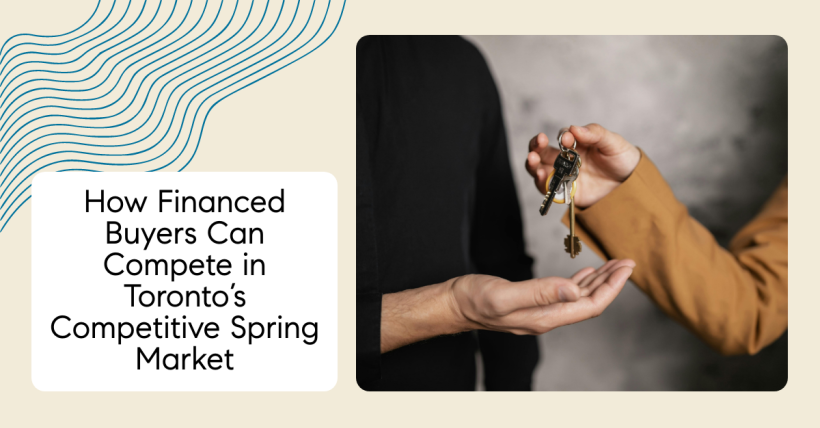 How Financed Buyers Can Compete in Toronto’s Competitive Spring Market