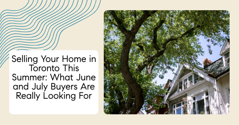 Selling Your Home in Toronto This Summer: What June and July Buyers Are Really Looking For
