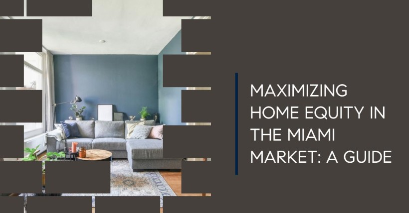 Maximizing Home Equity in the Miami Market: A Guide