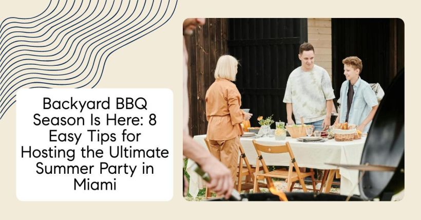 Backyard BBQ Season Is Here: 8 Easy Tips for Hosting the Ultimate Summer Party in Miami