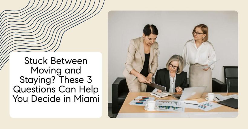 Stuck Between Moving and Staying? These 3 Questions Can Help You Decide in Miami