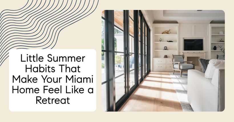 Little Summer Habits That Make Your Miami Home Feel Like a Retreat