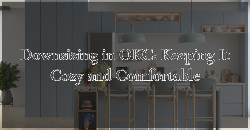 Downsizing in OKC: Keeping It Cozy and Comfortable