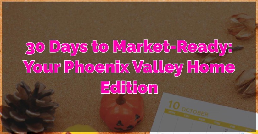 30 Days to Market-Ready: Your Phoenix Valley Home Edition